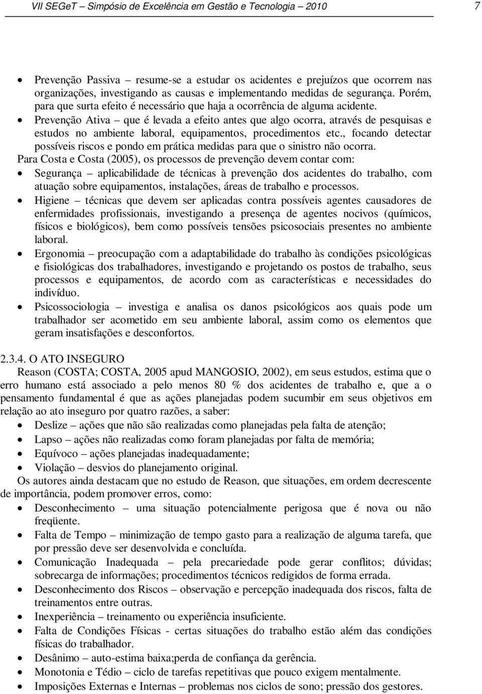 Prevenção Ativa que é levada a efeito antes que algo ocorra, através de pesquisas e estudos no ambiente laboral, equipamentos, procedimentos etc.