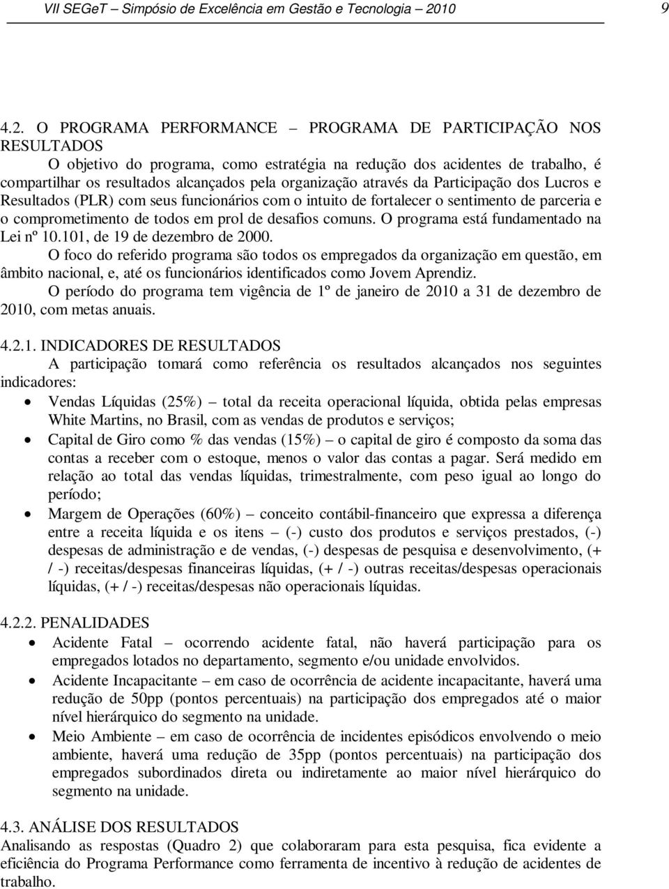 O PROGRAMA PERFORMANCE PROGRAMA DE PARTICIPAÇÃO NOS RESULTADOS O objetivo do programa, como estratégia na redução dos acidentes de trabalho, é compartilhar os resultados alcançados pela organização