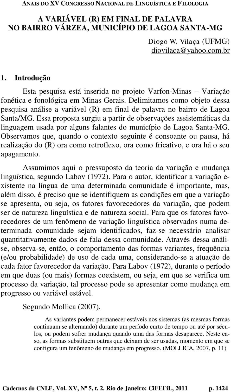 Delimitamos como objeto dessa pesquisa análise a variável (R) em final de palavra no bairro de Lagoa Santa/MG.