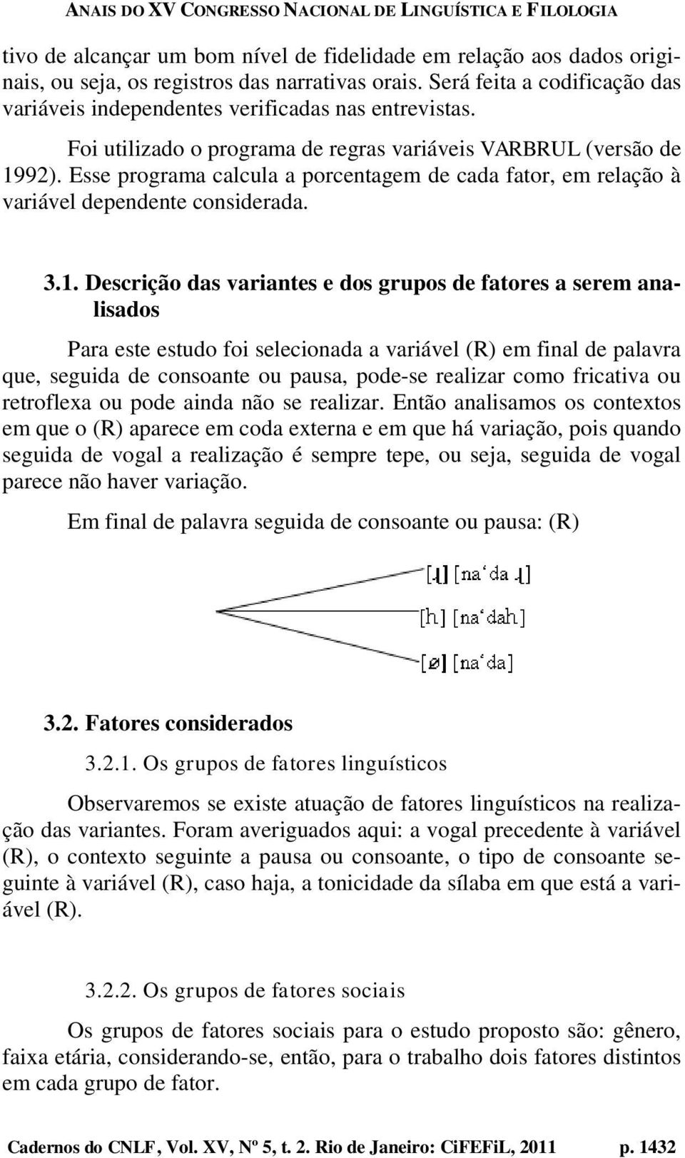 Esse programa calcula a porcentagem de cada fator, em relação à variável dependente considerada. 3.1.