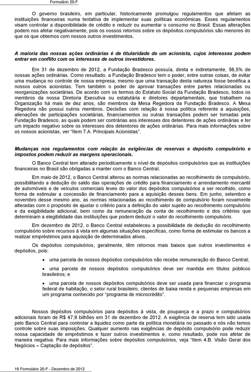 Essas alterações podem nos afetar negativamente, pois os nossos retornos sobre os depósitos compulsórios são menores do que os que obtemos com nossos outros investimentos.