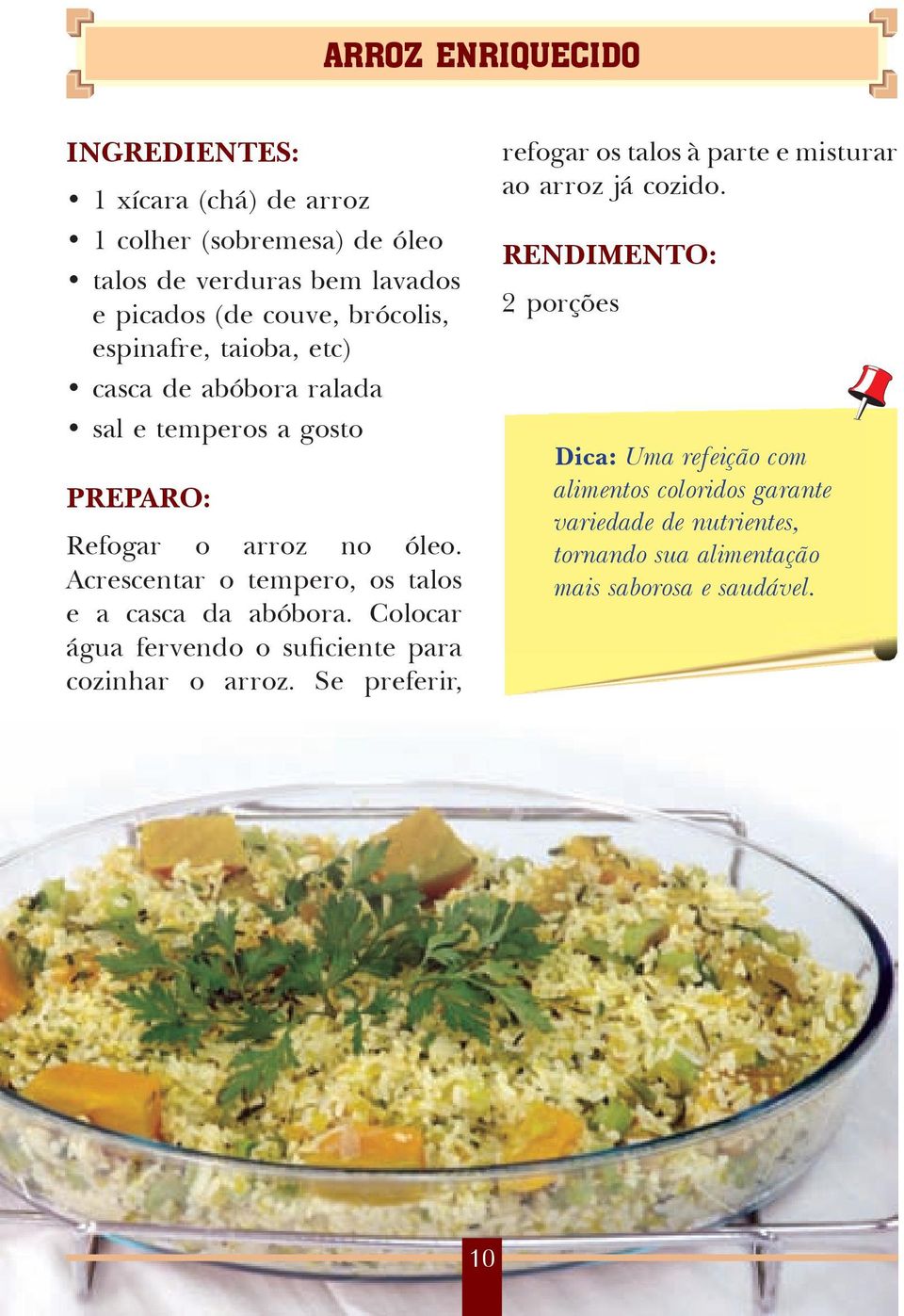 Acrescentar o tempero, os talos e a casca da abóbora. Colocar água fervendo o suficiente para cozinhar o arroz.