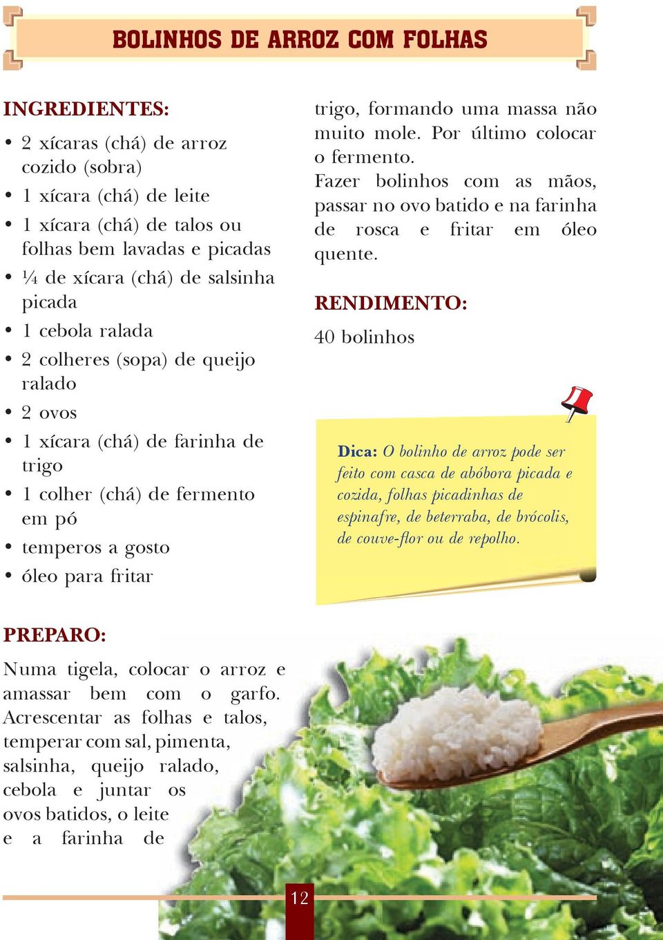 Por último colocar o fermento. Fazer bolinhos com as mãos, passar no ovo batido e na farinha de rosca e fritar em óleo quente.