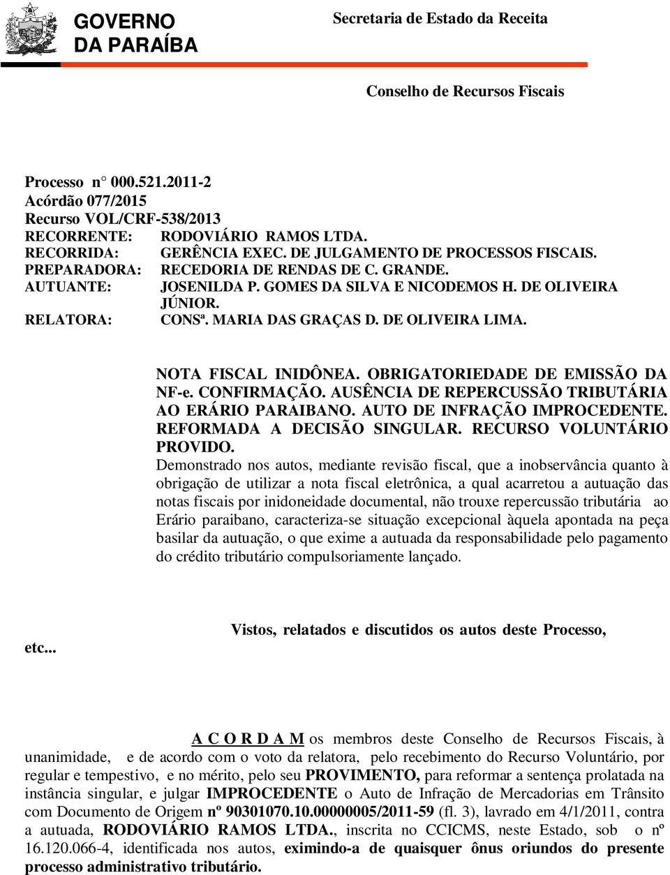 MARIA DAS GRAÇAS D. DE OLIVEIRA LIMA. NOTA FISCAL INIDÔNEA. OBRIGATORIEDADE DE EMISSÃO DA NF-e. CONFIRMAÇÃO. AUSÊNCIA DE REPERCUSSÃO TRIBUTÁRIA AO ERÁRIO PARAIBANO. AUTO DE INFRAÇÃO IMPROCEDENTE.