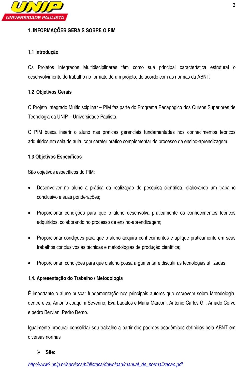 2 Objetivs Gerais O Prjet Integrad Multidisciplinar PIM faz parte d Prgrama Pedagógic ds Curss Superires de Tecnlgia da UNIP - Universidade Paulista.