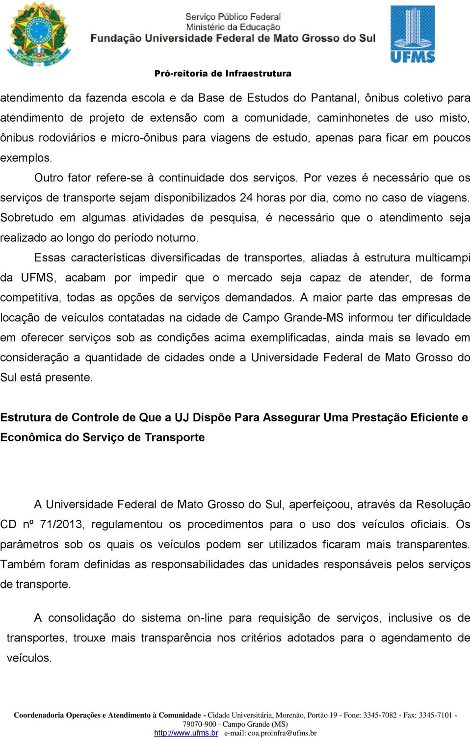 Por vezes é necessário que os serviços de transporte sejam disponibilizados 24 horas por dia, como no caso de viagens.