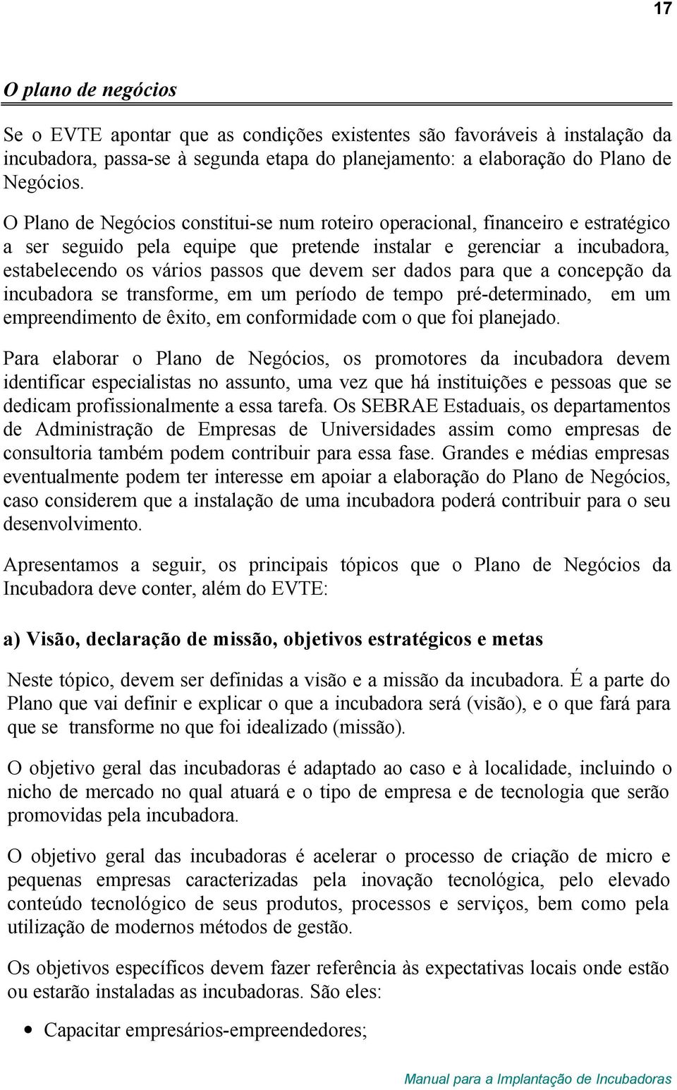 ser dados para que a concepção da incubadora se transforme, em um período de tempo pré-determinado, em um empreendimento de êxito, em conformidade com o que foi planejado.