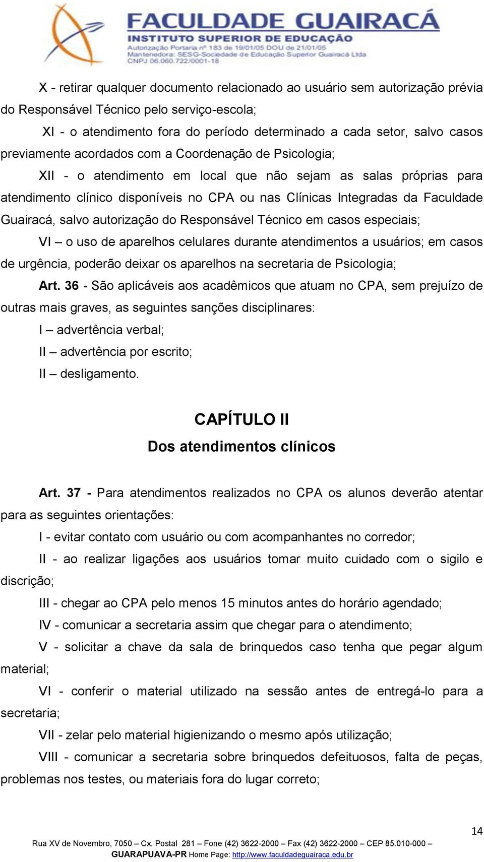 Guairacá, salvo autorização do Responsável Técnico em casos especiais; VI o uso de aparelhos celulares durante atendimentos a usuários; em casos de urgência, poderão deixar os aparelhos na secretaria