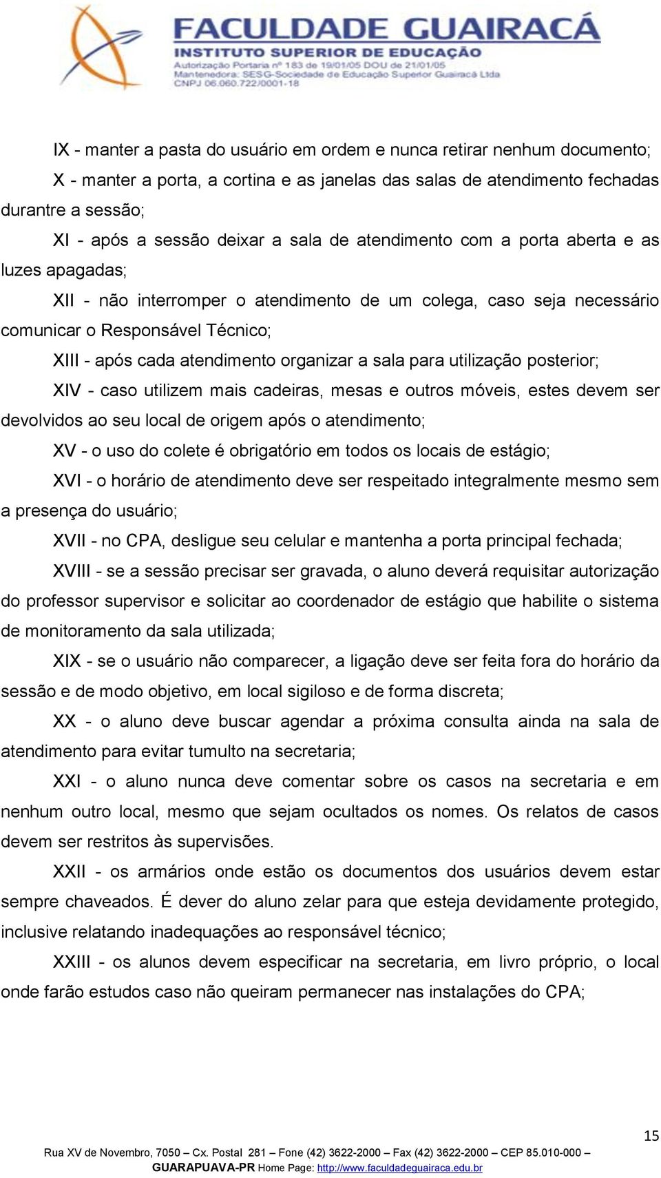 organizar a sala para utilização posterior; XIV - caso utilizem mais cadeiras, mesas e outros móveis, estes devem ser devolvidos ao seu local de origem após o atendimento; XV - o uso do colete é