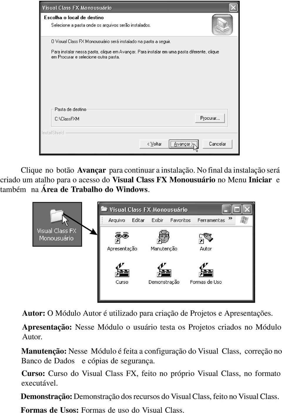 Autor: O Módulo Autor é utilizado para criação de Projetos e Apresentações. Apresentação: Nesse Módulo o usuário testa os Projetos criados no Módulo Autor.