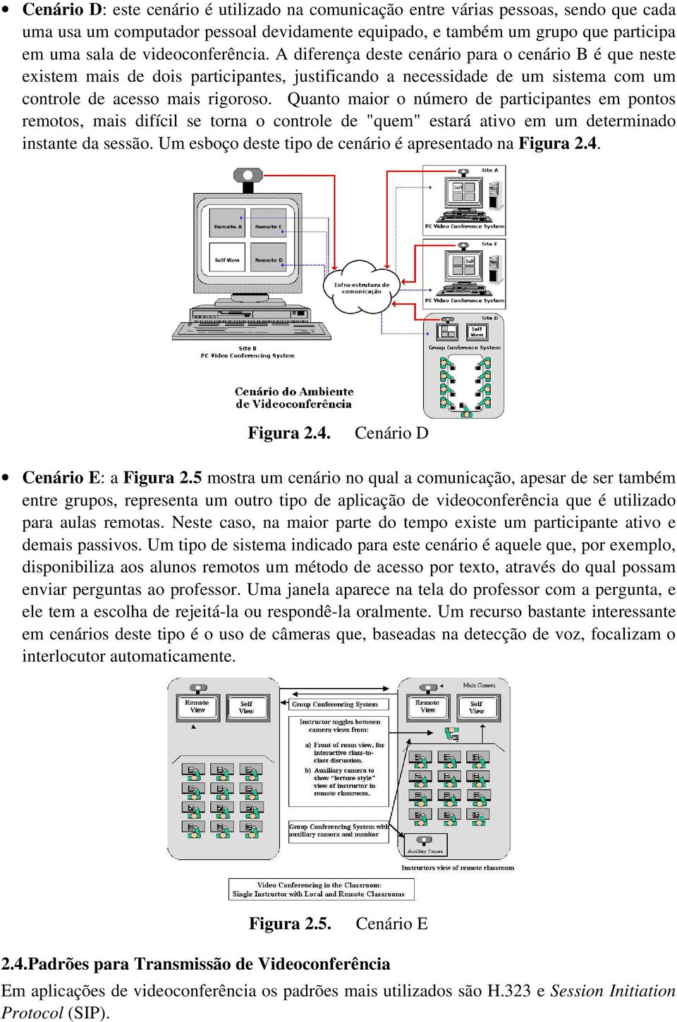 Quanto maior o número de participantes em pontos remotos, mais difícil se torna o controle de "quem" estará ativo em um determinado instante da sessão.