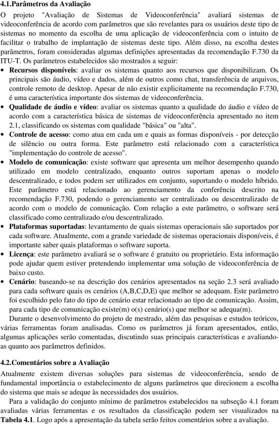 Além disso, na escolha destes parâmetros, foram consideradas algumas definições apresentadas da recomendação F.730 da ITU-T.