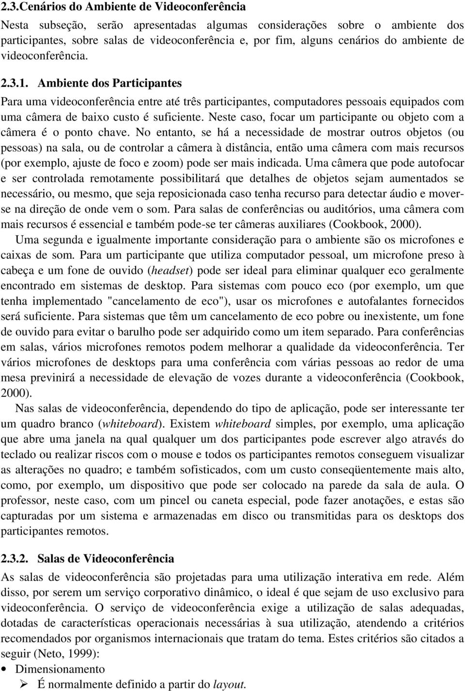 Neste caso, focar um participante ou objeto com a câmera é o ponto chave.