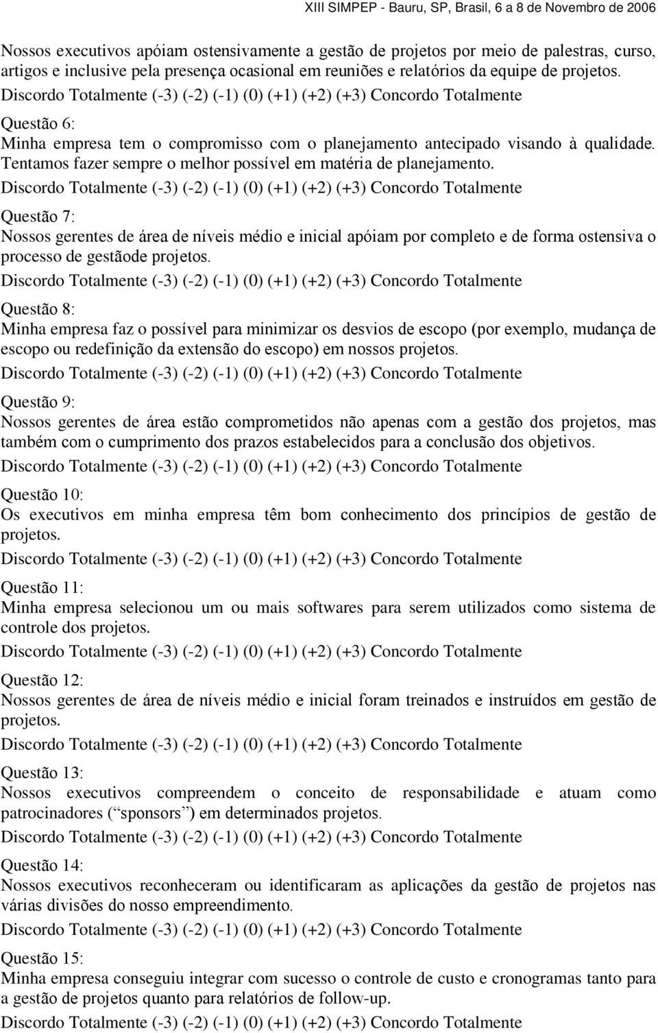 Questão 7: Nossos gerentes de área de níveis médio e inicial apóiam por completo e de forma ostensiva o processo de gestãode projetos.