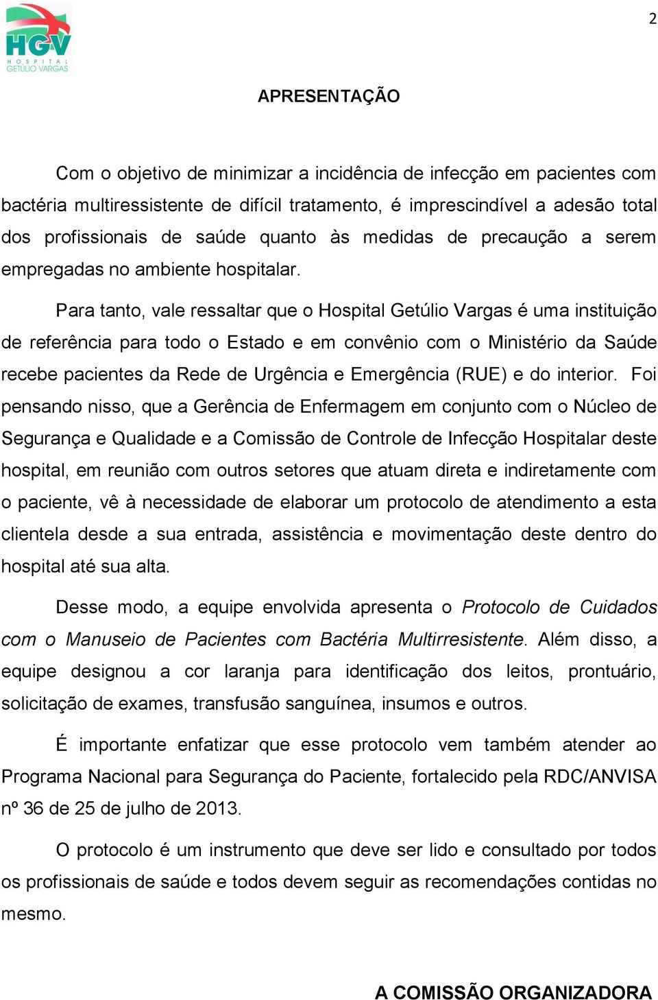 Para tanto, vale ressaltar que o Hospital Getúlio Vargas é uma instituição de referência para todo o Estado e em convênio com o Ministério da Saúde recebe pacientes da Rede de Urgência e Emergência