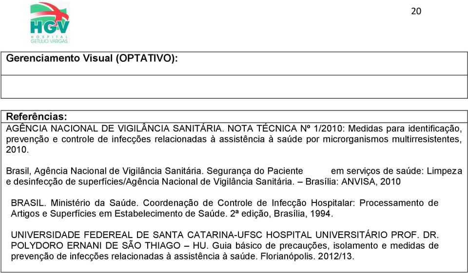 Brasil, Agência Nacional de Vigilância Sanitária. Segurança do Paciente em serviços de saúde: Limpeza e desinfecção de superfícies/agência Nacional de Vigilância Sanitária.