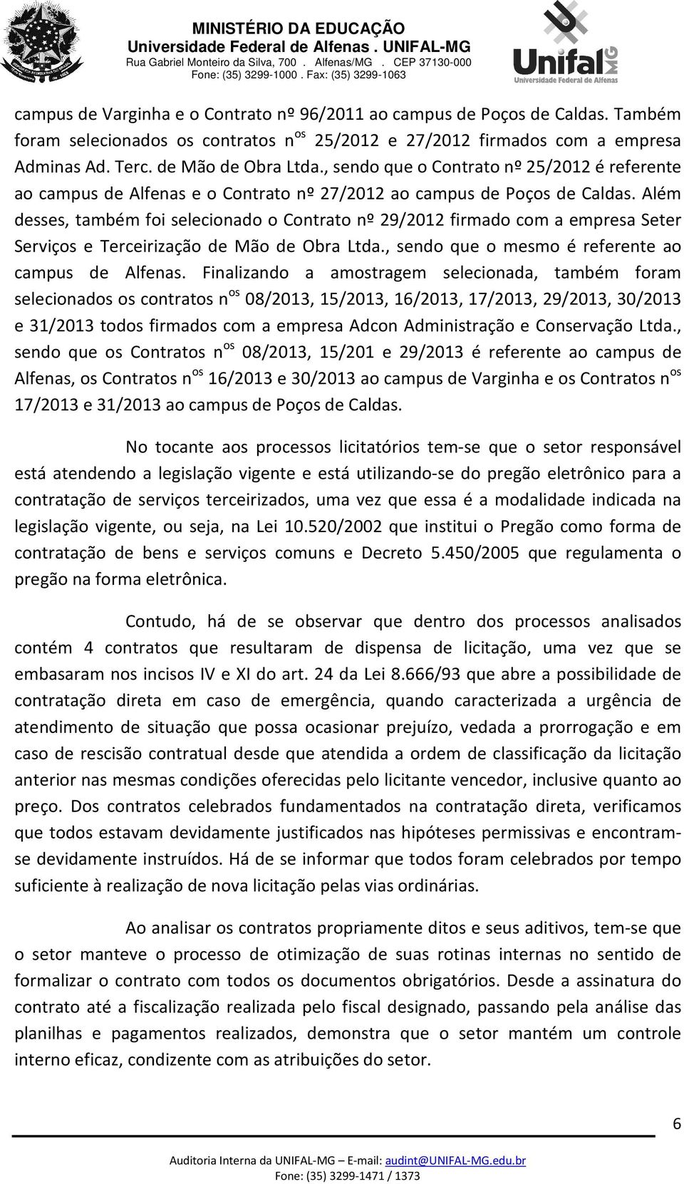 Além desses, também foi selecionado o Contrato nº 29/2012 firmado com a empresa Seter Serviços e Terceirização de Mão de Obra Ltda., sendo que o mesmo é referente ao campus de Alfenas.