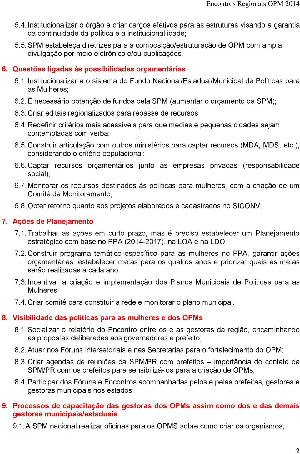 É necessário obtenção de fundos pela SPM (aumentar o orçamento da SPM); 6.3. Criar editais regionalizados para repasse de recursos; 6.4.