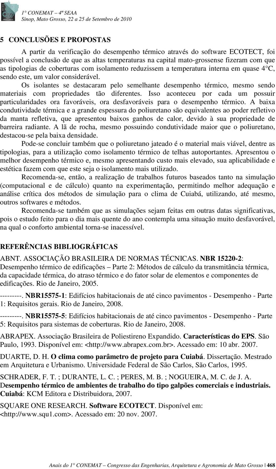 Os isolantes se destacaram pelo semelhante desempenho térmico, mesmo sendo materiais com propriedades tão diferentes.