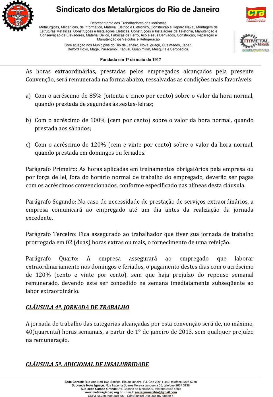 Com o acréscimo de 120% (cem e vinte por cento) sobre o valor da hora normal, quando prestada em domingos ou feriados.