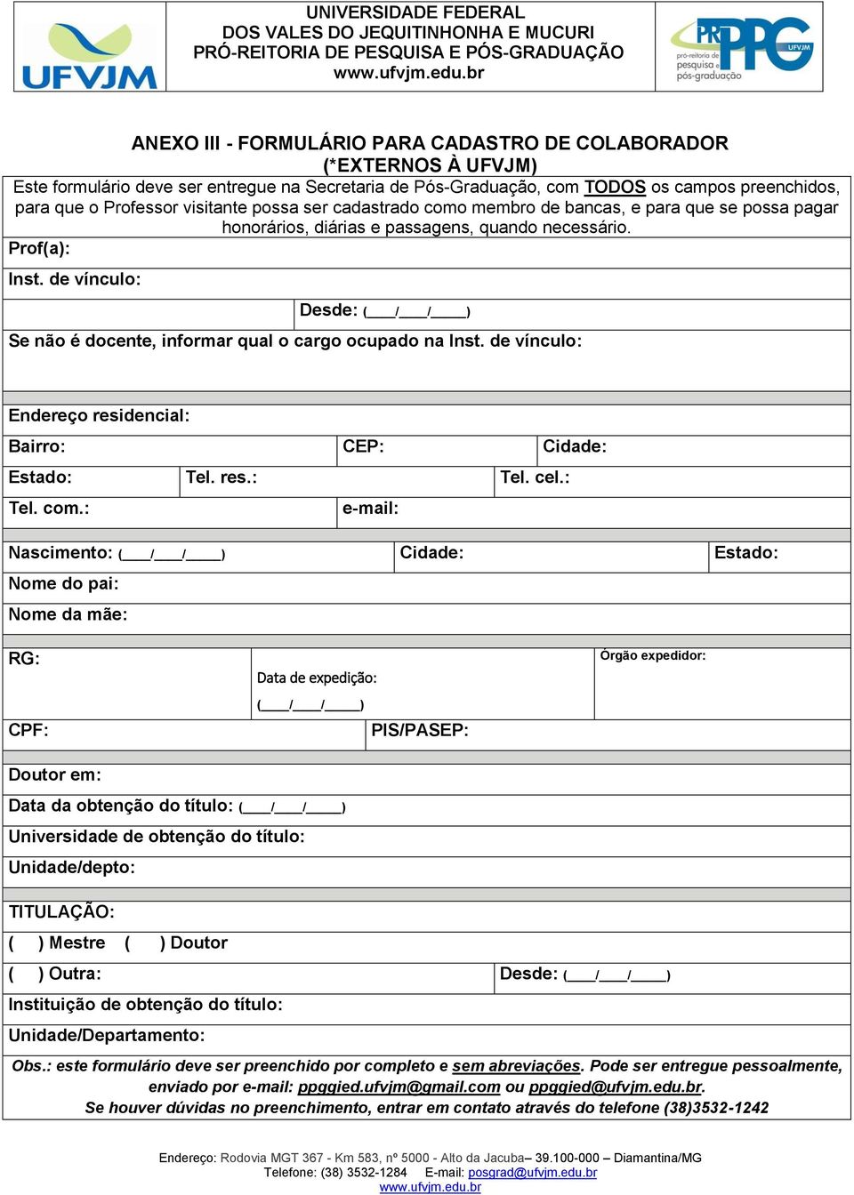 de vínculo: Desde: ( / / ) Se não é docente, informar qual o cargo ocupado na Inst. de vínculo: Endereço residencial: Bairro: CEP: Cidade: Estado: Tel. res.: Tel. cel.: Tel. com.