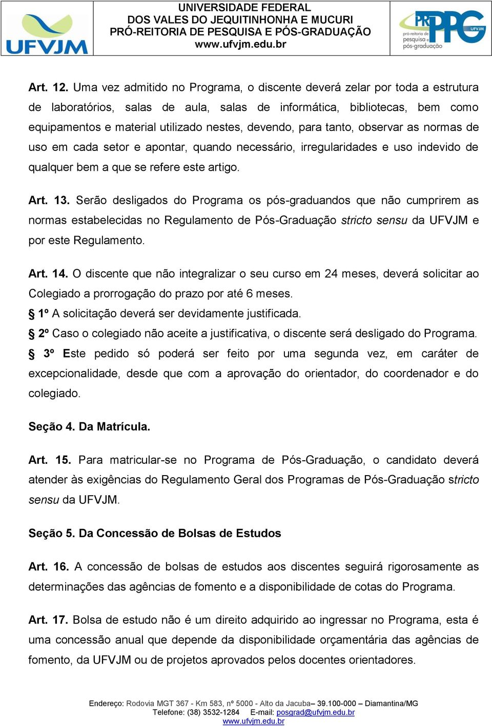 devendo, para tanto, observar as normas de uso em cada setor e apontar, quando necessário, irregularidades e uso indevido de qualquer bem a que se refere este artigo. Art. 13.