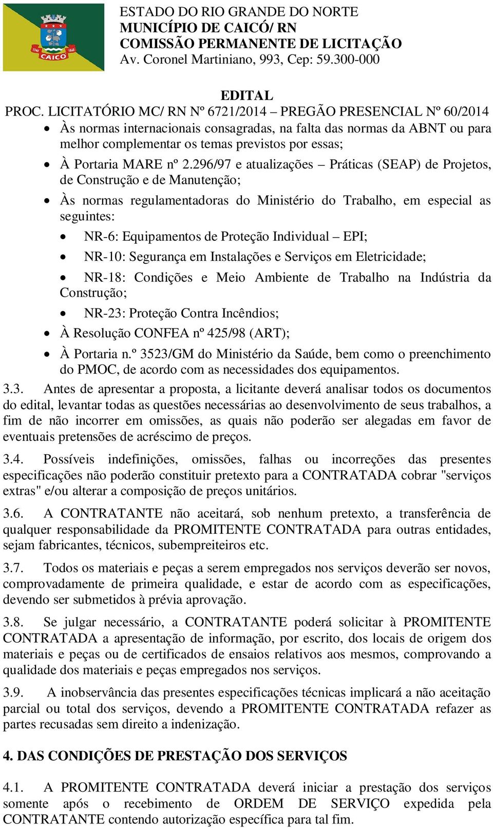 Individual EPI; NR-10: Segurança em Instalações e Serviços em Eletricidade; NR-18: Condições e Meio Ambiente de Trabalho na Indústria da Construção; NR-23: Proteção Contra Incêndios; À Resolução