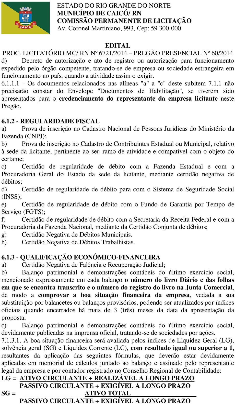 6.1.2 - REGULARIDADE FISCAL a) Prova de inscrição no Cadastro Nacional de Pessoas Jurídicas do Ministério da Fazenda (CNPJ); b) Prova de inscrição no Cadastro de Contribuintes Estadual ou Municipal,