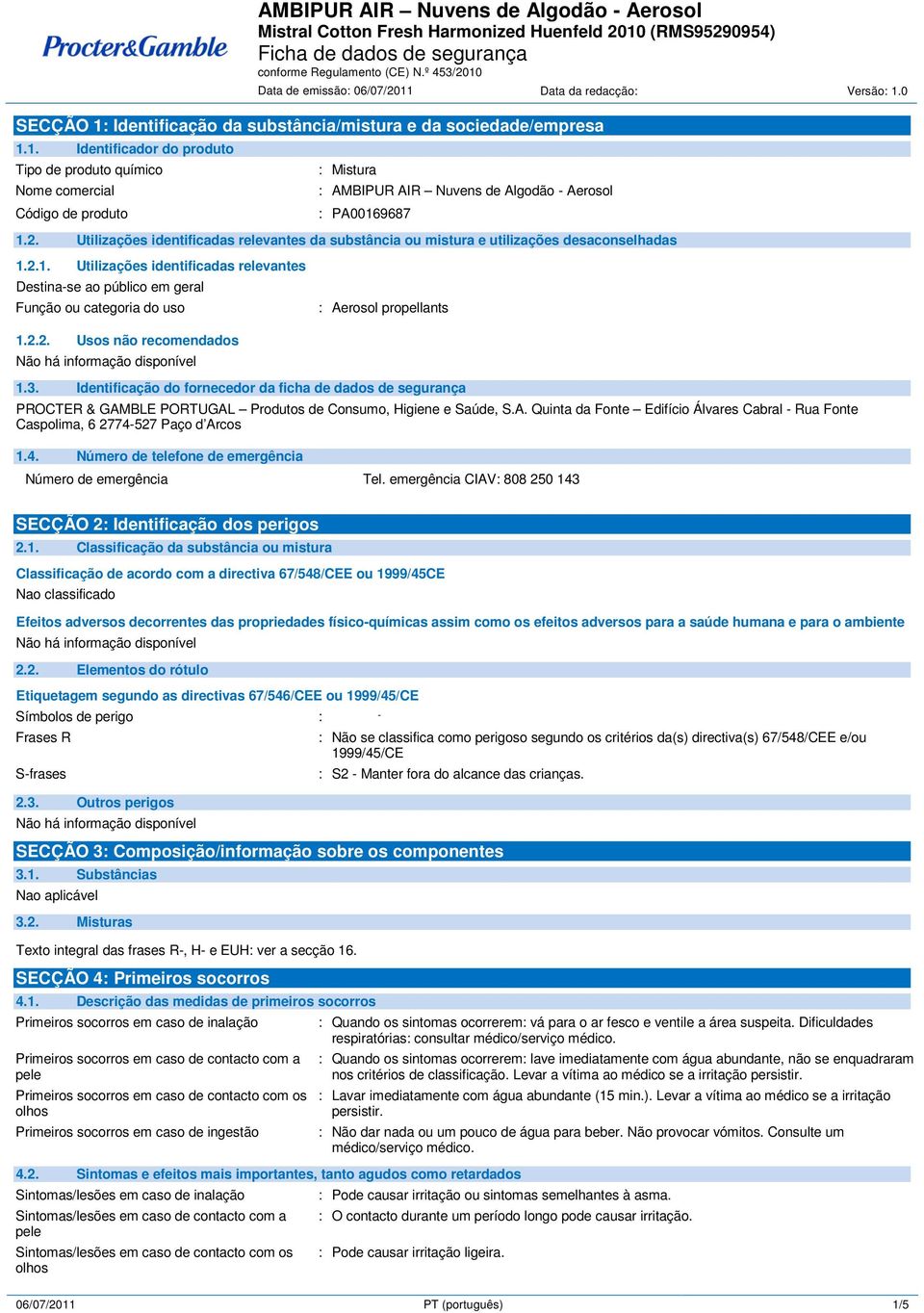 2.1. Utilizações identificadas relevantes Destina-se ao público em geral Função ou categoria do uso : Aerosol propellants 1.2.2. Usos não recomendados 1.3.