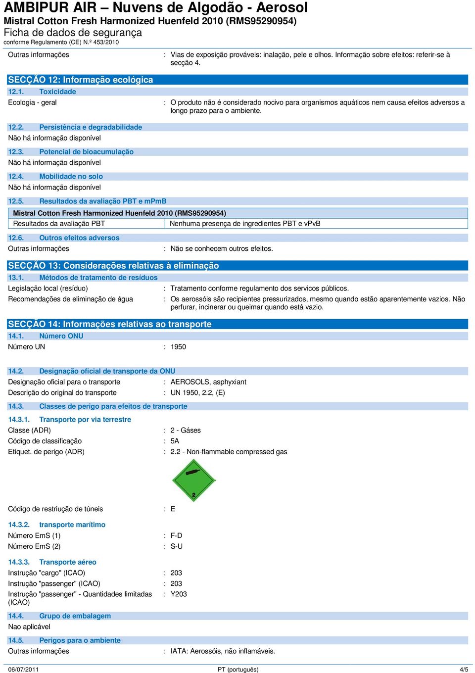 Mobilidade no solo 12.5. Resultados da avaliação PBT e mpmb Resultados da avaliação PBT Nenhuma presença de ingredientes PBT e vpvb 12.6. Outros efeitos adversos : Não se conhecem outros efeitos.