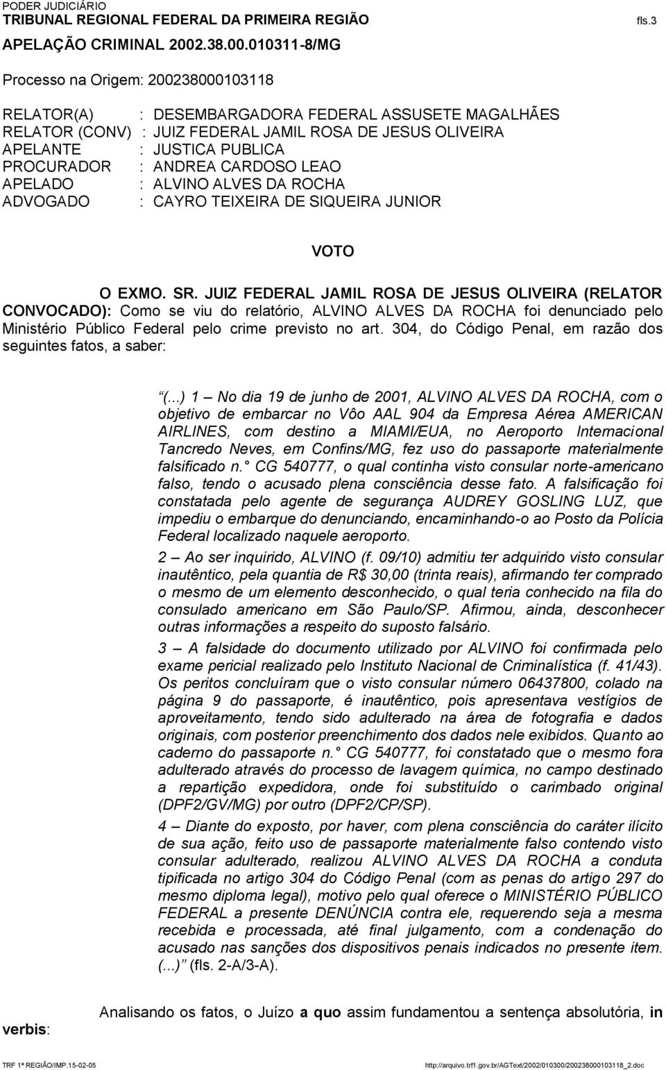 JUIZ FEDERAL JAMIL ROSA DE JESUS OLIVEIRA (RELATOR CONVOCADO): Como se viu do relatório, ALVINO ALVES DA ROCHA foi denunciado pelo Ministério Público Federal pelo crime previsto no art.