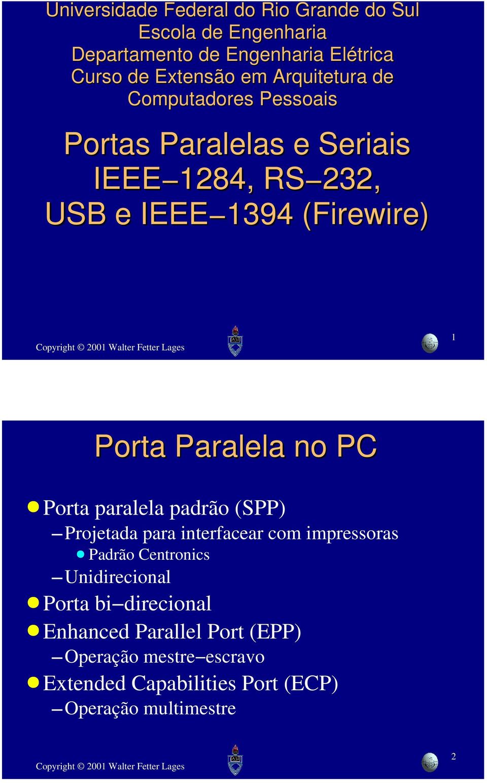 Paralela no PC Porta paralela padrão (SPP) Projetada para interfacear com impressoras Padrão Centronics Unidirecional