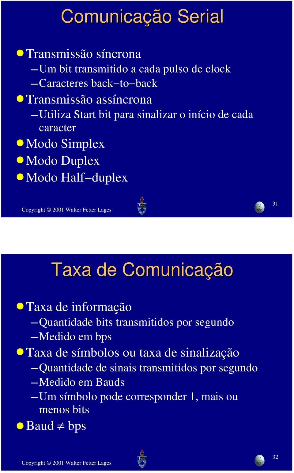 Comunicação Taxa de informação Quantidade bits transmitidos por segundo Medido em bps Taxa de símbolos ou taxa de