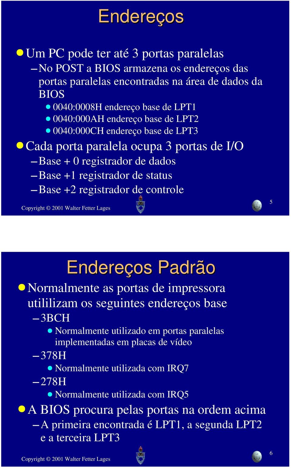 registrador de controle 5 Endereços Padrão Normalmente as portas de impressora utililizam os seguintes endereços base 3BCH Normalmente utilizado em portas paralelas implementadas em