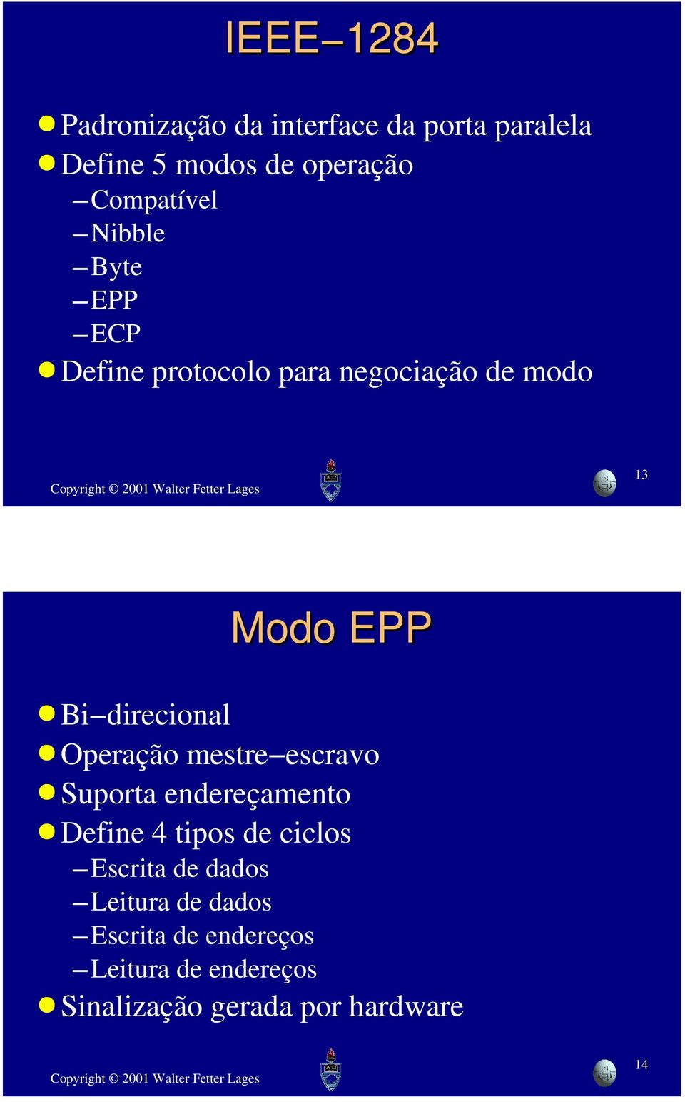 direcional Operação mestre escravo Suporta endereçamento Define 4 tipos de ciclos Escrita