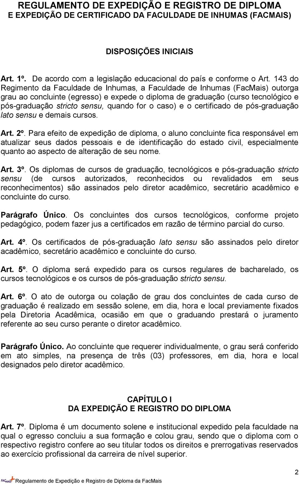 143 do Regimento da Faculdade de Inhumas, a Faculdade de Inhumas (FacMais) outorga grau ao concluinte (egresso) e expede o diploma de graduação (curso tecnológico e pós-graduação stricto sensu,