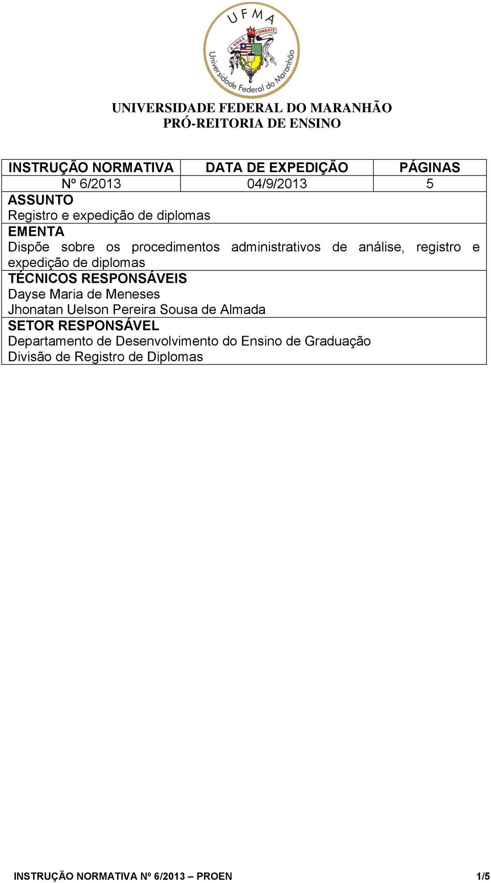 RESPONSÁVEIS Dayse Maria de Meneses Jhonatan Uelson Pereira Sousa de Almada SETOR RESPONSÁVEL Departamento