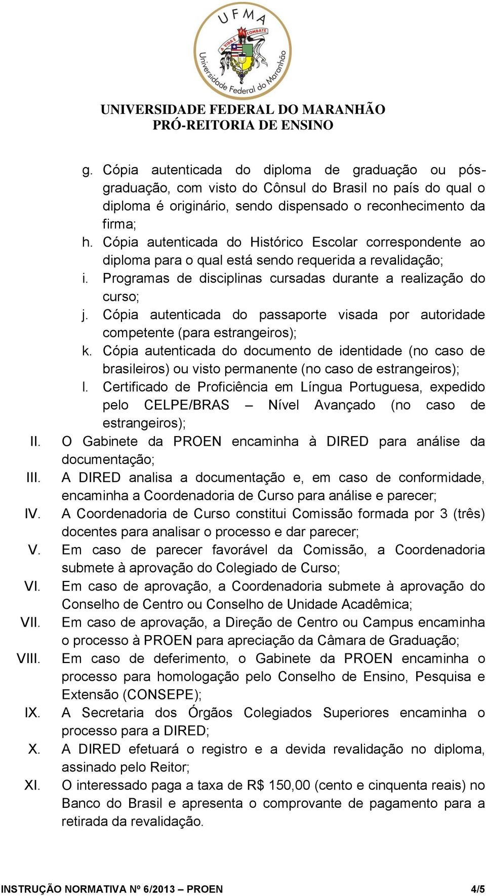 Cópia autenticada do passaporte visada por autoridade competente (para estrangeiros); k.