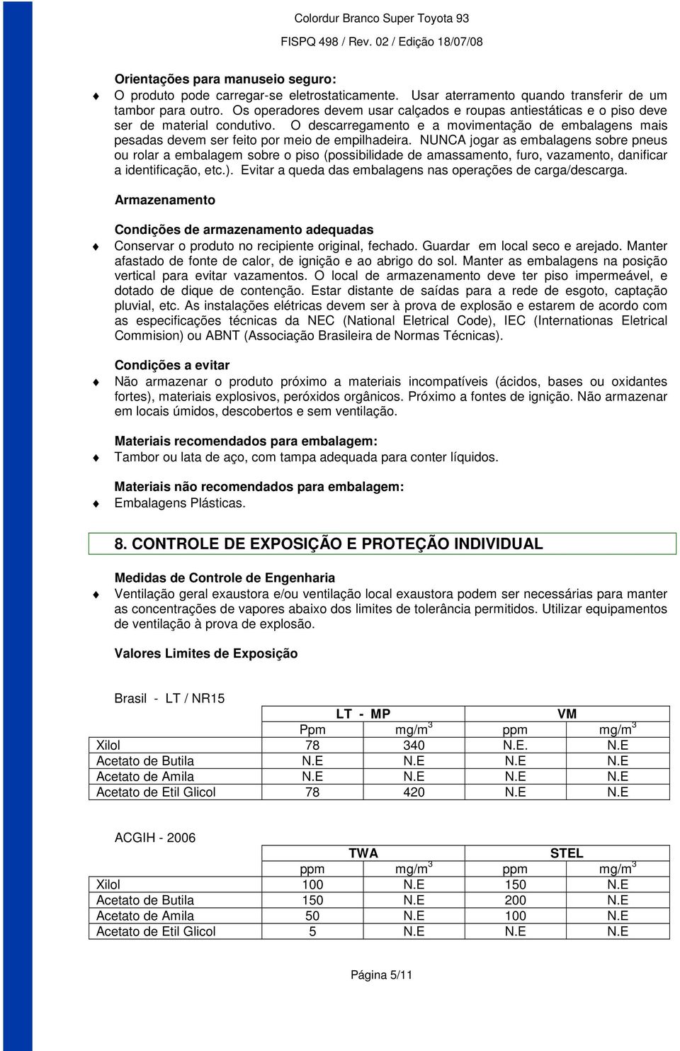 O descarregamento e a movimentação de embalagens mais pesadas devem ser feito por meio de empilhadeira.