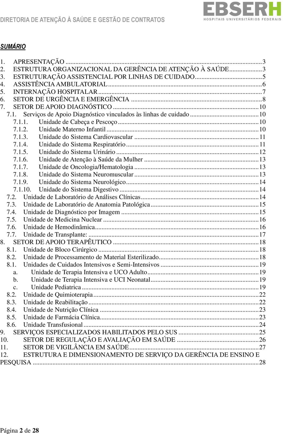 .. 10 7.1.2. Unidade Materno Infantil... 10 7.1.3. Unidade do Sistema Cardiovascular... 11 7.1.4. Unidade do Sistema Respiratório... 11 7.1.5. Unidade do Sistema Urinário... 12 7.1.6.