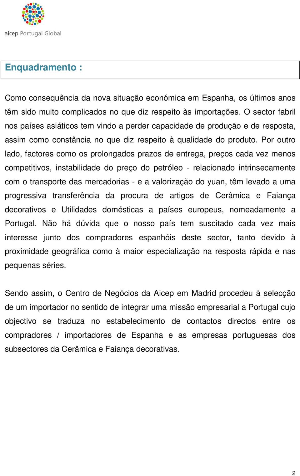 Por outro lado, factores como os prolongados prazos de entrega, preços cada vez menos competitivos, instabilidade do preço do petróleo - relacionado intrinsecamente com o transporte das mercadorias -