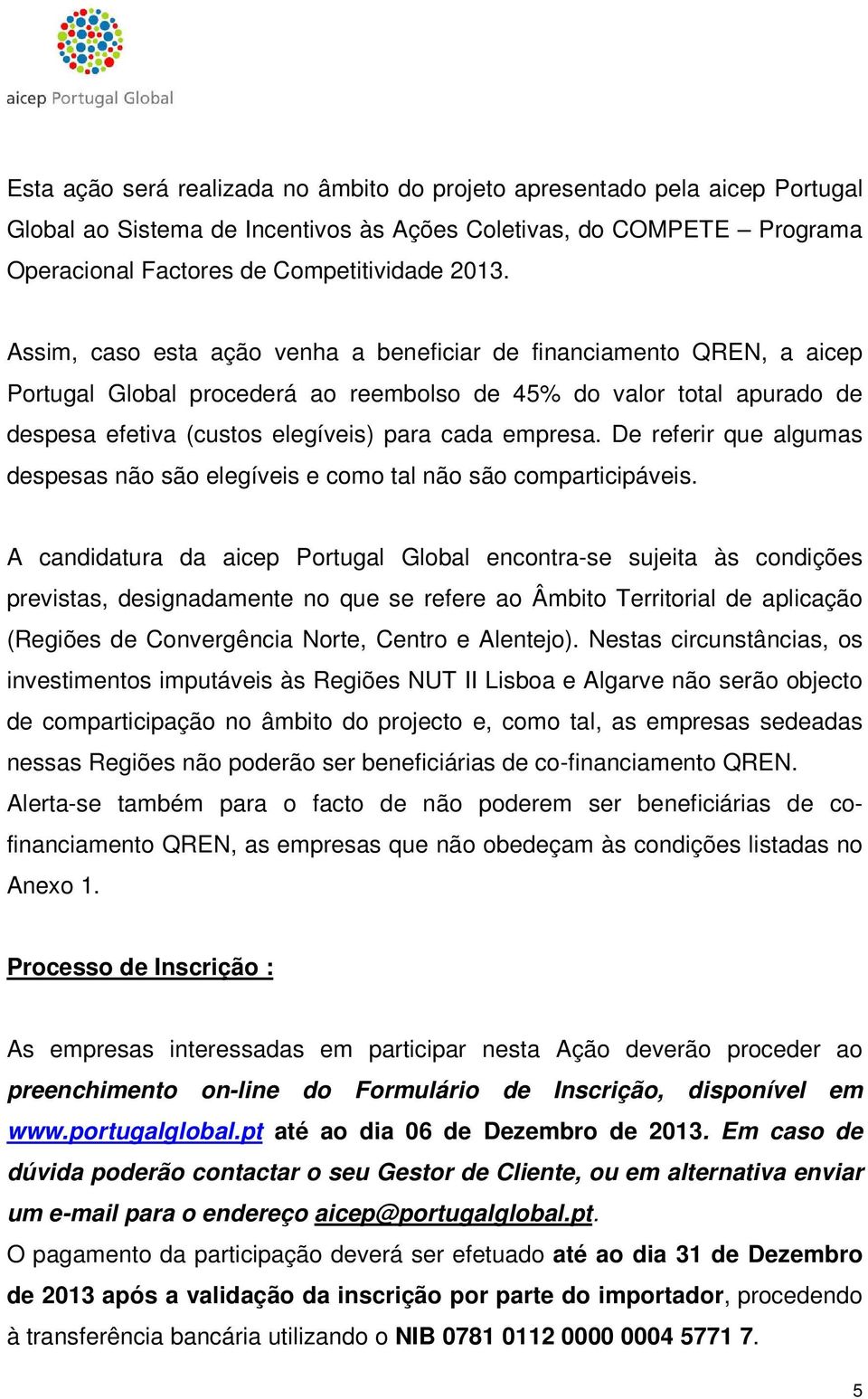 De referir que algumas despesas não são elegíveis e como tal não são comparticipáveis.