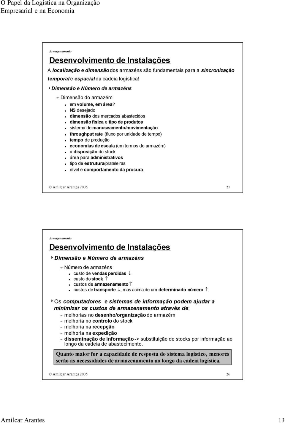 NS desejado dmensão dos mercados abastecdos dmensão físca e tpo de produtos sstema de manuseamento/movmentação throughput rate (fluxo por undade de tempo) tempo de produção economas de escala (em