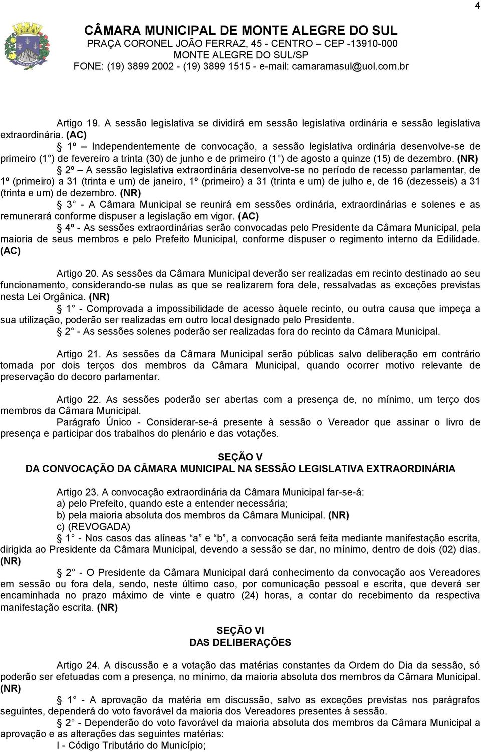 (NR) 2º A sessão legislativa extraordinária desenvolve-se no período de recesso parlamentar, de 1º (primeiro) a 31 (trinta e um) de janeiro, 1º (primeiro) a 31 (trinta e um) de julho e, de 16