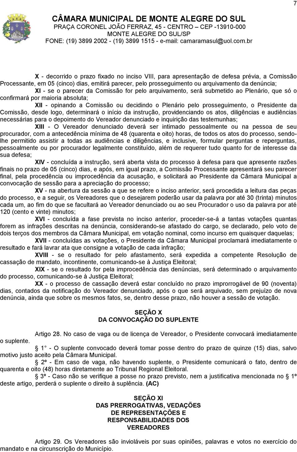 Presidente da Comissão, desde logo, determinará o início da instrução, providenciando os atos, diligências e audiências necessárias para o depoimento do Vereador denunciado e inquirição das