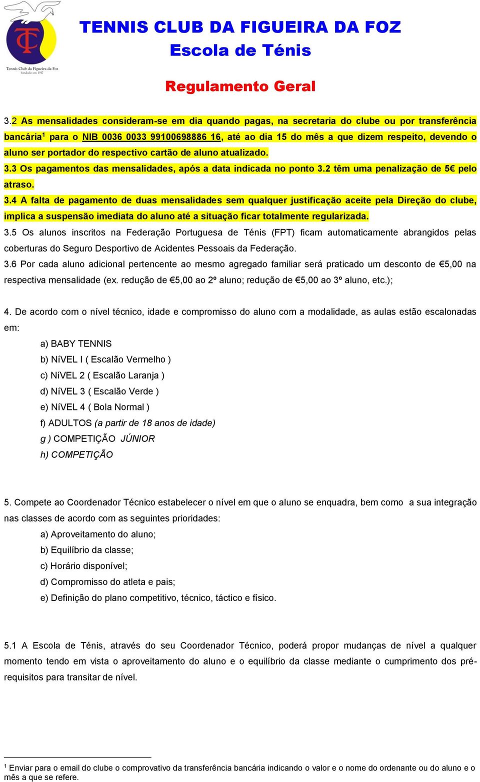 3 Os pagamentos das mensalidades, após a data indicada no ponto 3.