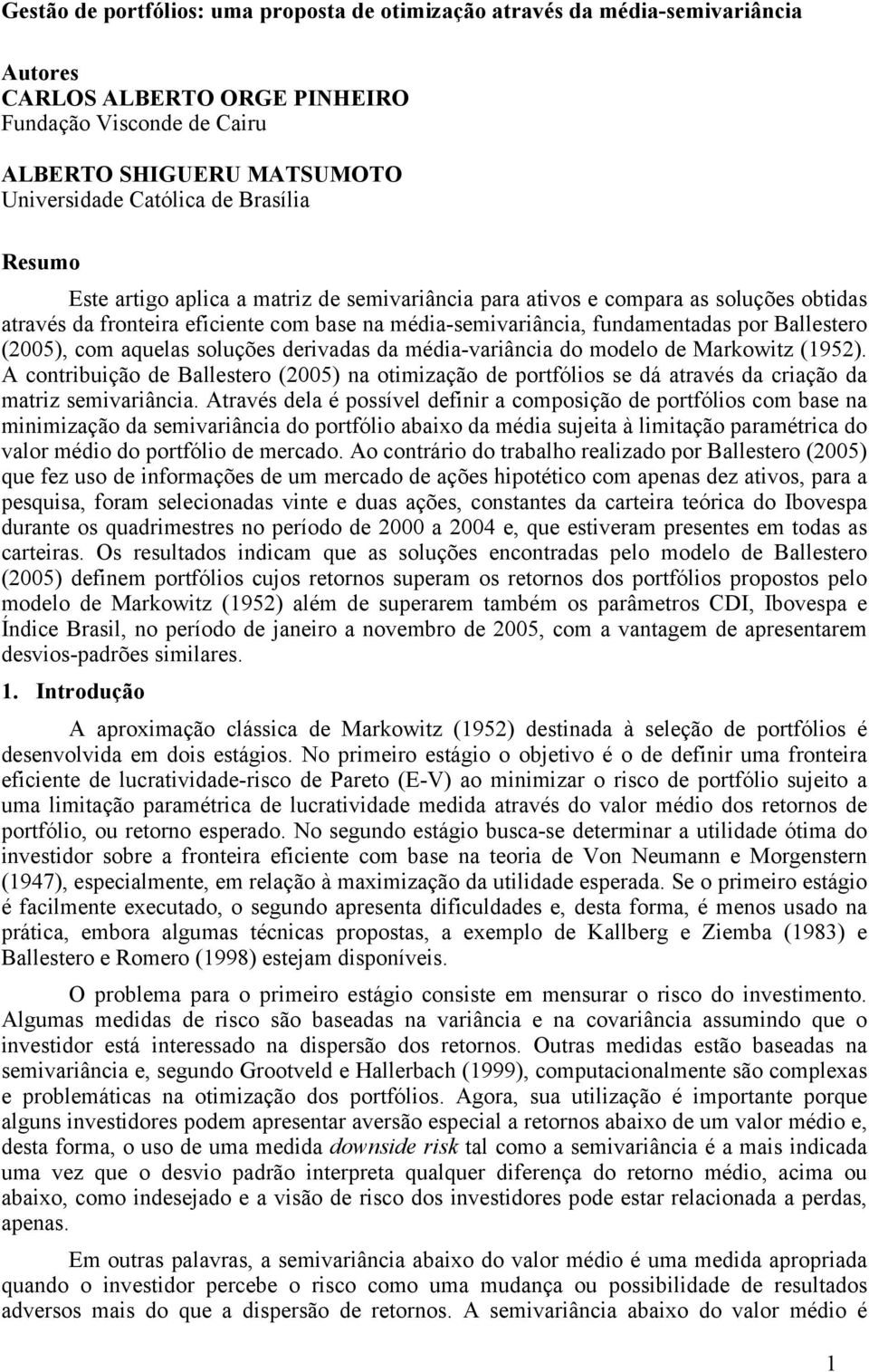 derivadas da média-variâcia do modelo de arkowitz 95. A cotribuição de Ballestero 005 a otimização de portfólios se dá através da criação da matriz semivariâcia.