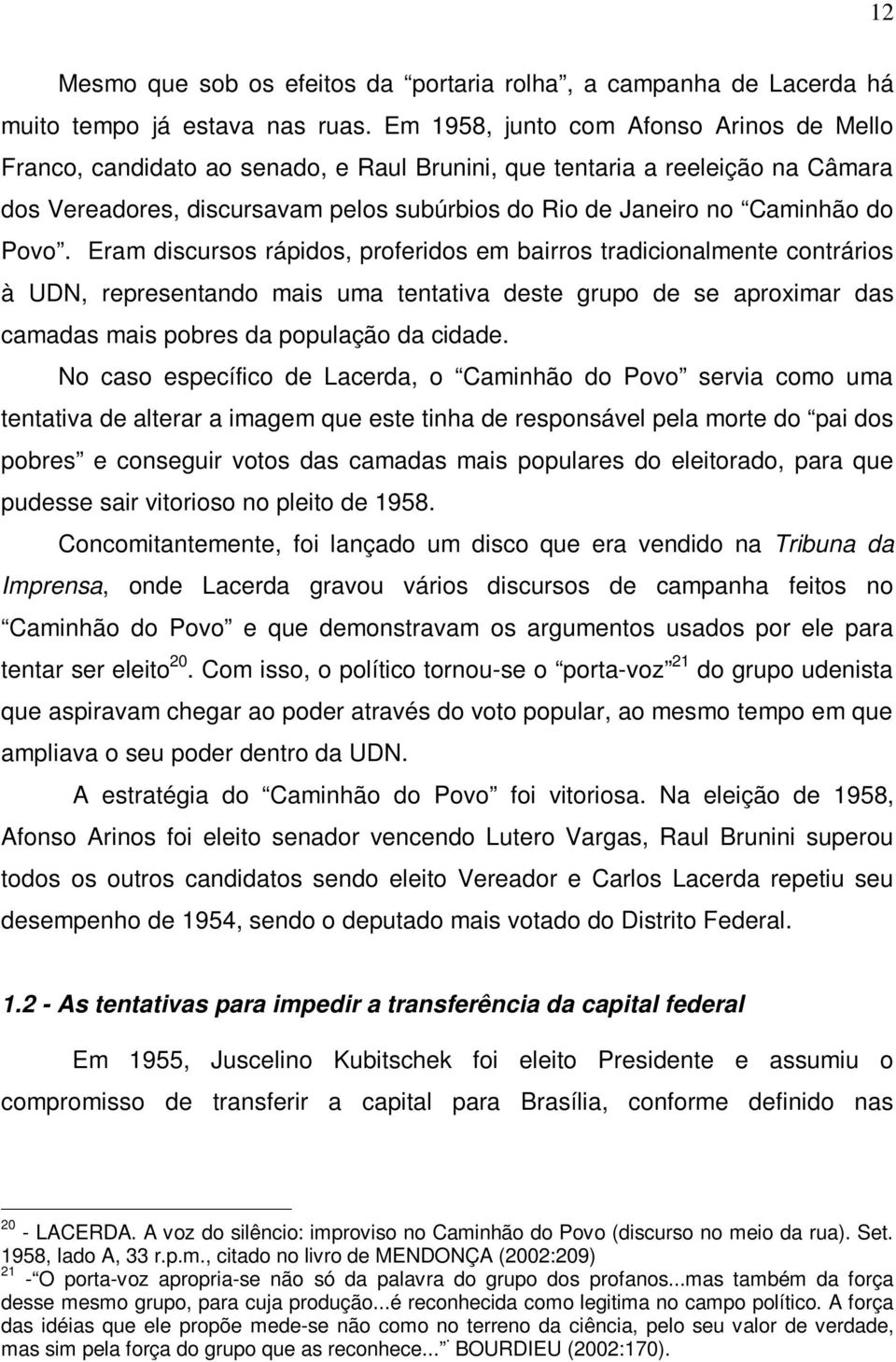 Povo. Eram discursos rápidos, proferidos em bairros tradicionalmente contrários à UDN, representando mais uma tentativa deste grupo de se aproximar das camadas mais pobres da população da cidade.