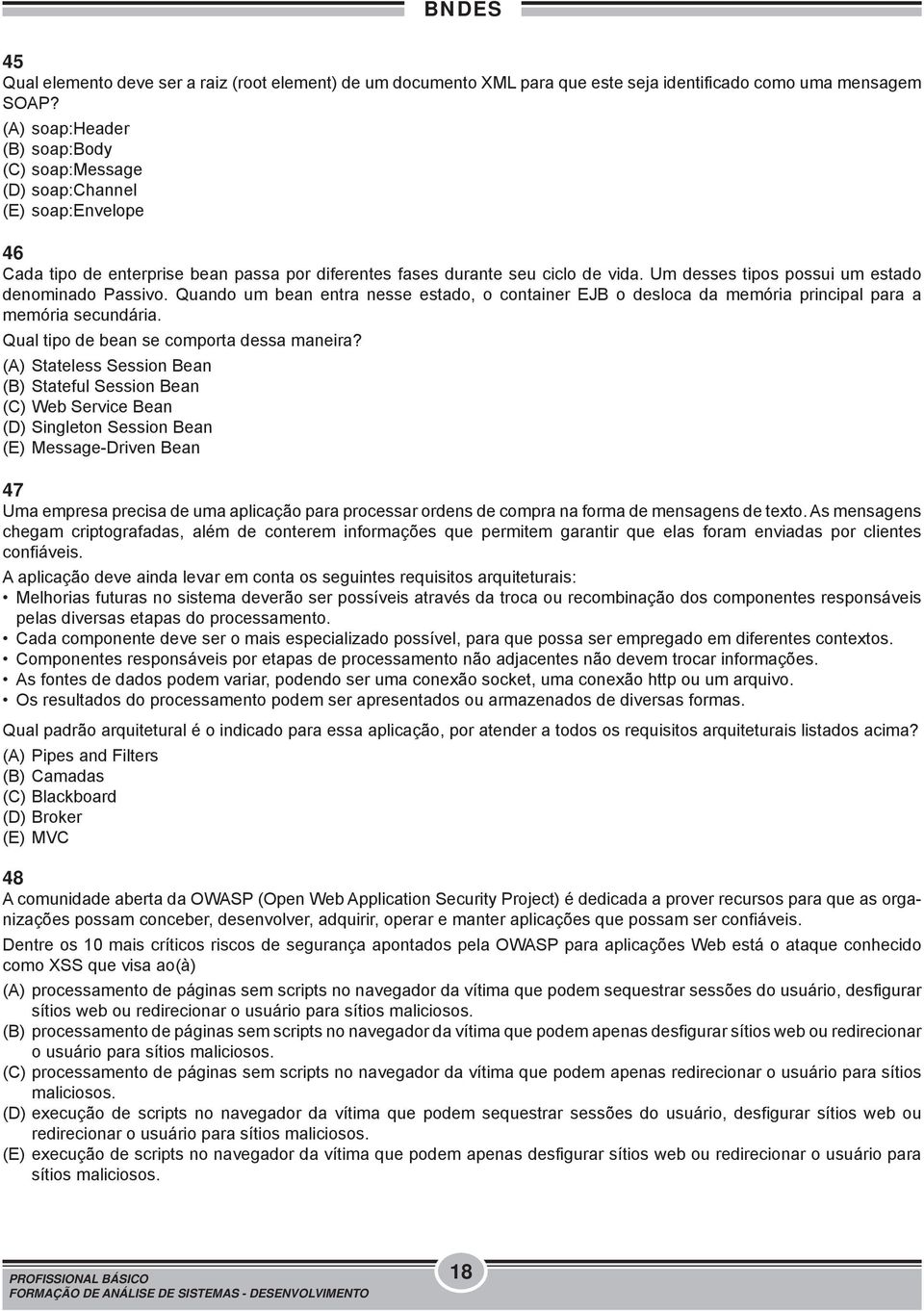 Um desses tipos possui um estado denominado Passivo. Quando um bean entra nesse estado, o container EJB o desloca da memória principal para a memória secundária.