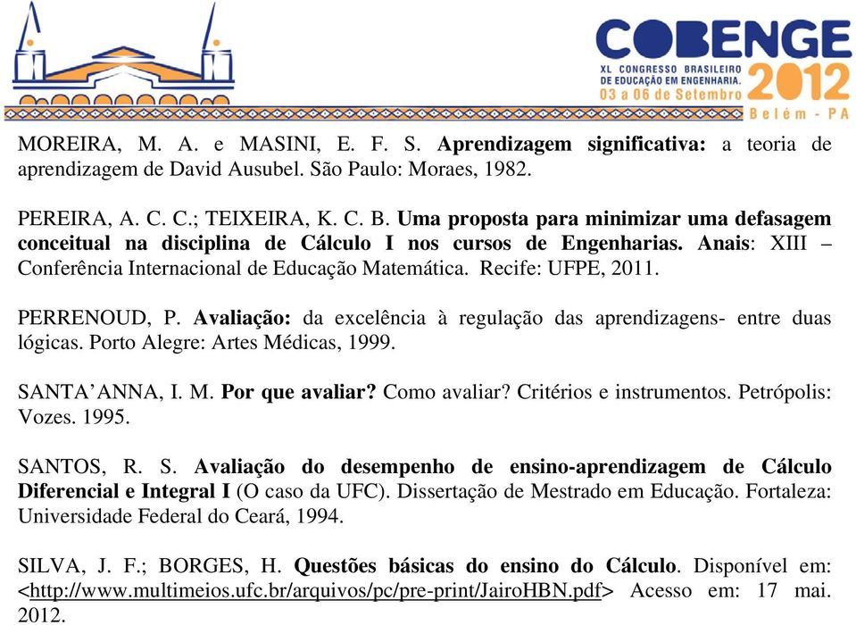 PERRENOUD, P. Avaliação: da excelência à regulação das aprendizagens- entre duas lógicas. Porto Alegre: Artes Médicas, 1999. SANTA ANNA, I. M. Por que avaliar? Como avaliar? Critérios e instrumentos.